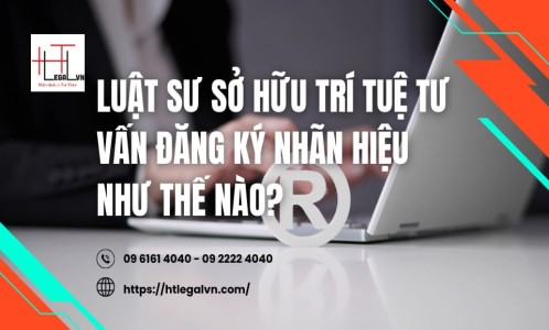 LUẬT SƯ SỞ HỮU TRÍ TUỆ TƯ VẤN ĐĂNG KÝ NHÃN HIỆU NHƯ THẾ NÀO? (CÔNG TY LUẬT UY TÍN TẠI QUẬN BÌNH THẠNH, TÂN BÌNH TP. HCM)